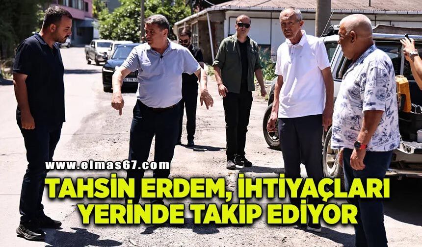 Tahsin Erdem, mahallenin ihtiyaçlarını yerinde görüyor