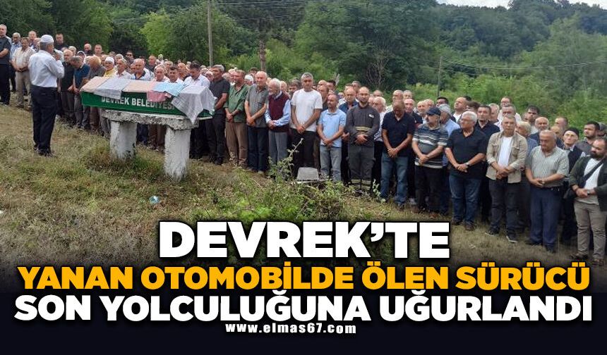 Devrek'te kaza sonrası yanan otomobilde ölen sürücü toprağa verildi