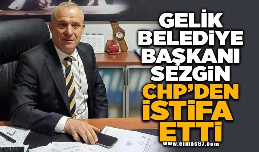 GELİK BELEDİYE BAŞKANI SEZGİN CHP'DEN İSTİFA ETTİ