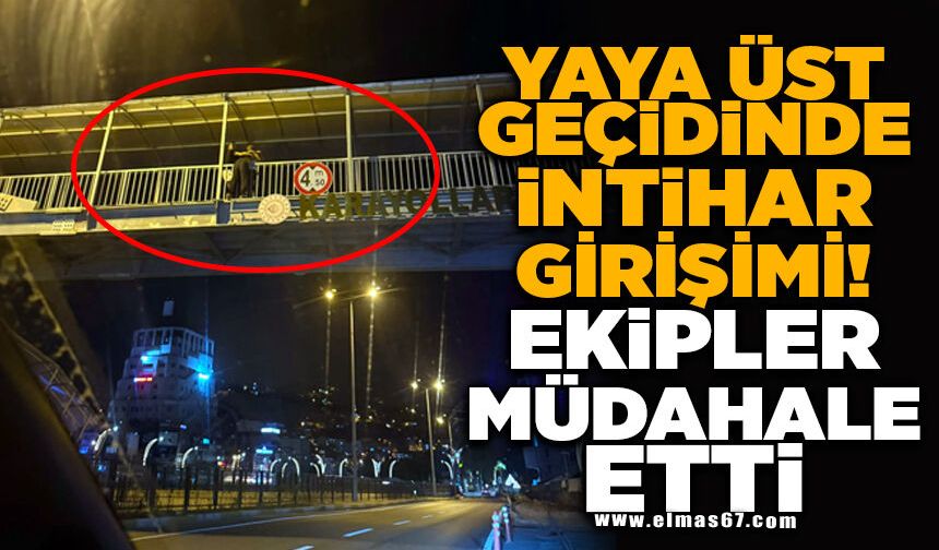 SON DAKİKA...YAYA ÜST GEÇİDİNDE İNTİHAR GİRİŞİMİ EKİPLER  MÜDAHALE ETTİ!